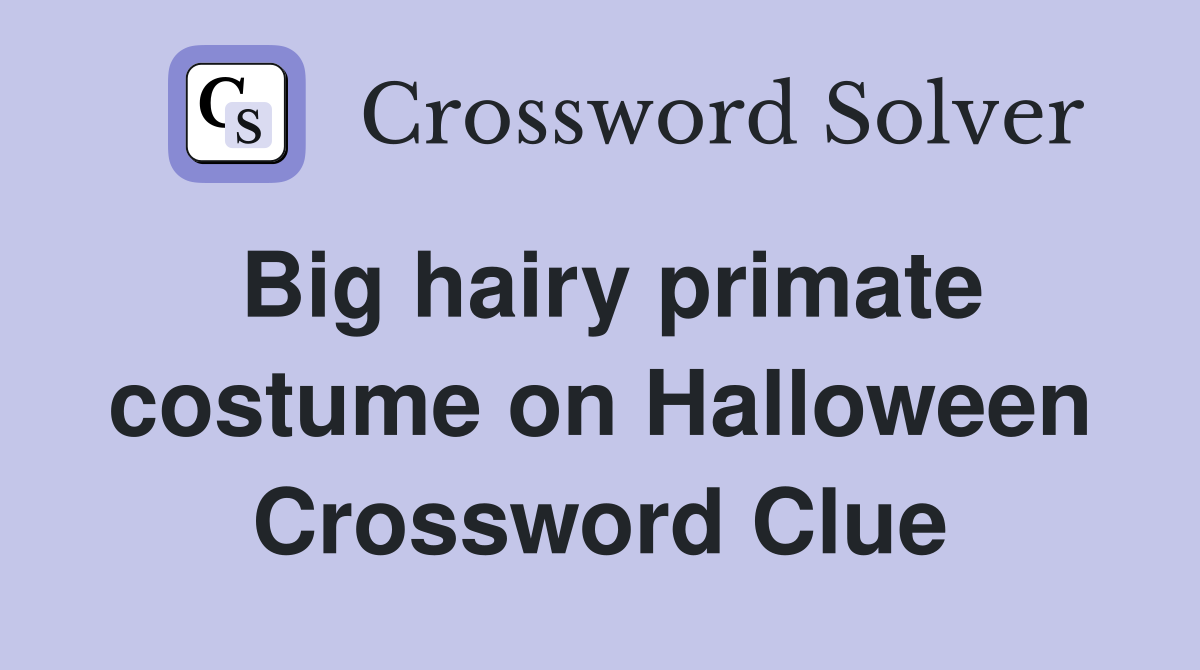 Big hairy primate costume on Halloween Crossword Clue