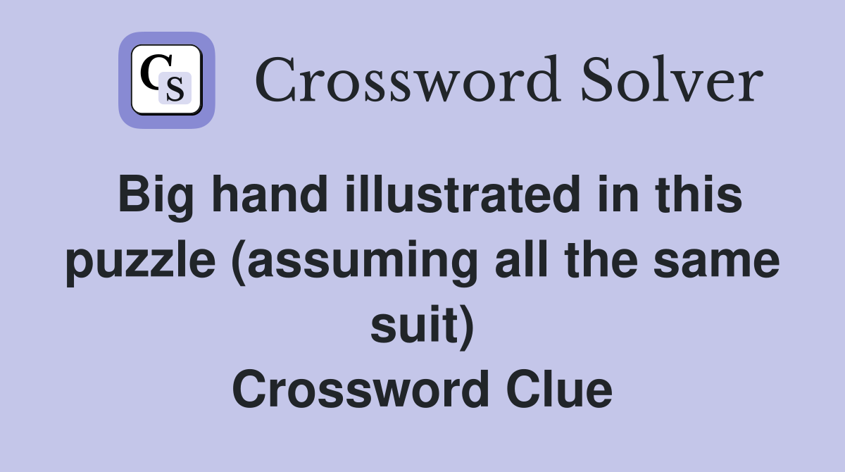 Big hand illustrated in this puzzle (assuming all the same suit) Crossword Clue