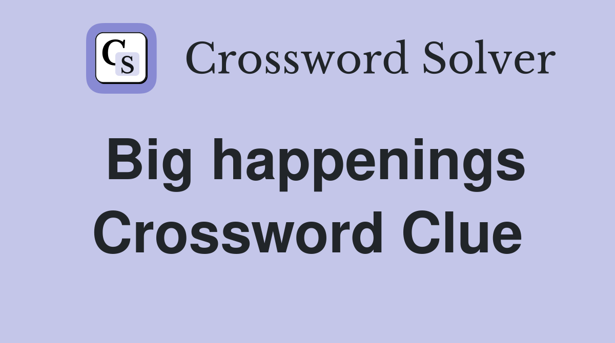 Big happenings Crossword Clue