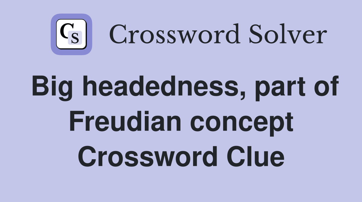Big headedness, part of Freudian concept Crossword Clue