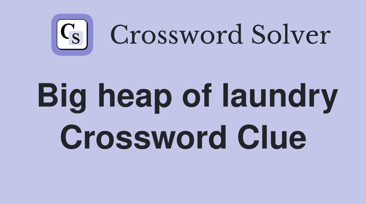 Big heap of laundry Crossword Clue