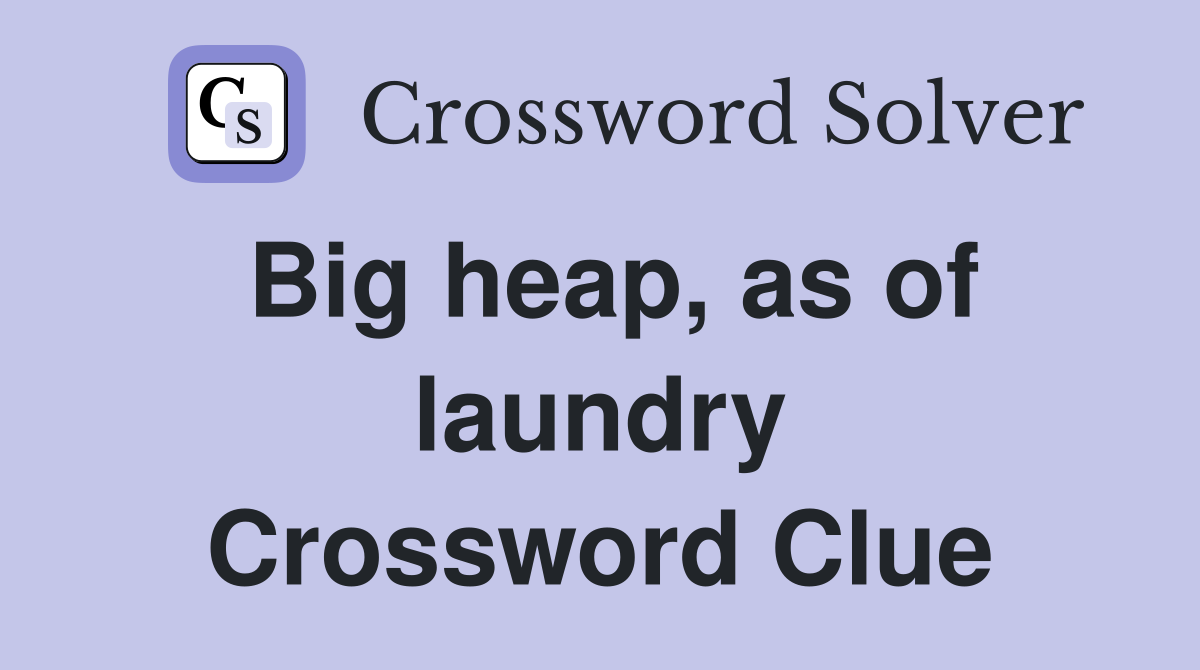 Big heap, as of laundry Crossword Clue