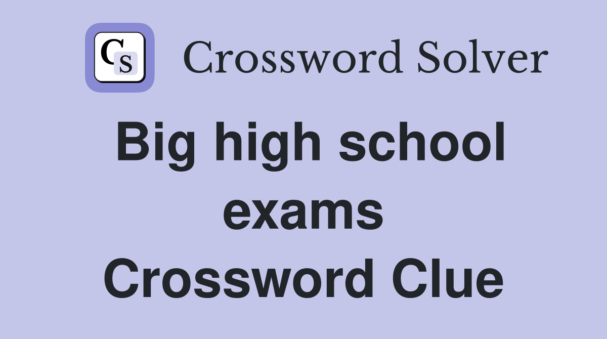 Big high school exams Crossword Clue