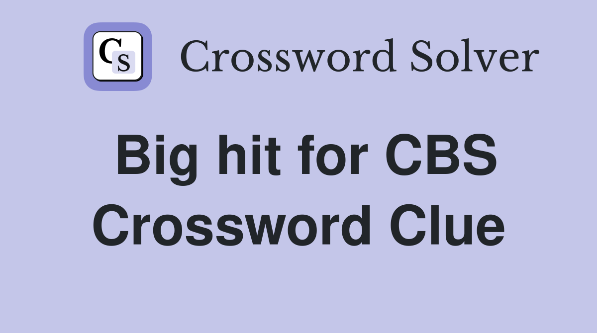 Big hit for CBS Crossword Clue