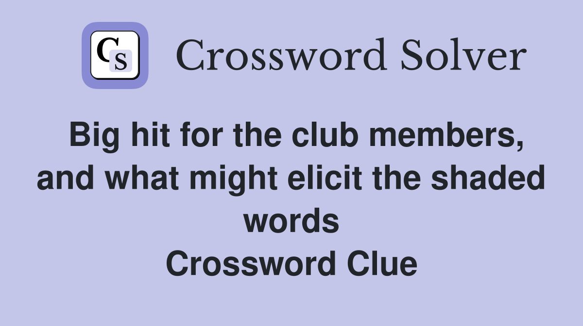 Big hit for the club members, and what might elicit the shaded words Crossword Clue