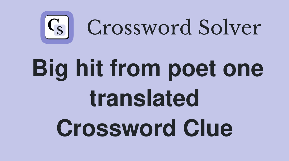 Big hit from poet one translated Crossword Clue
