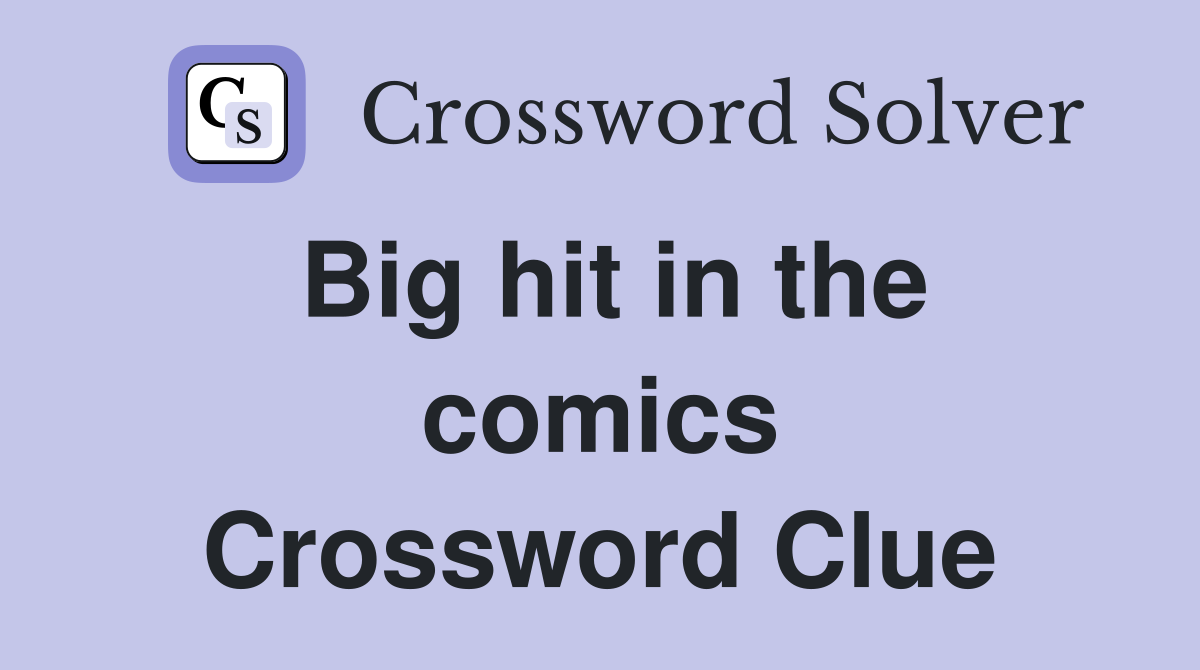 Big hit in the comics Crossword Clue