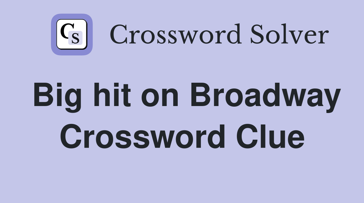 Big hit on Broadway Crossword Clue