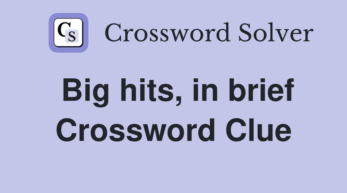 Big hits, in brief Crossword Clue