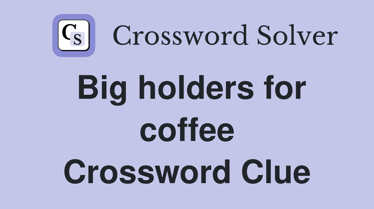 Big holders for coffee Crossword Clue