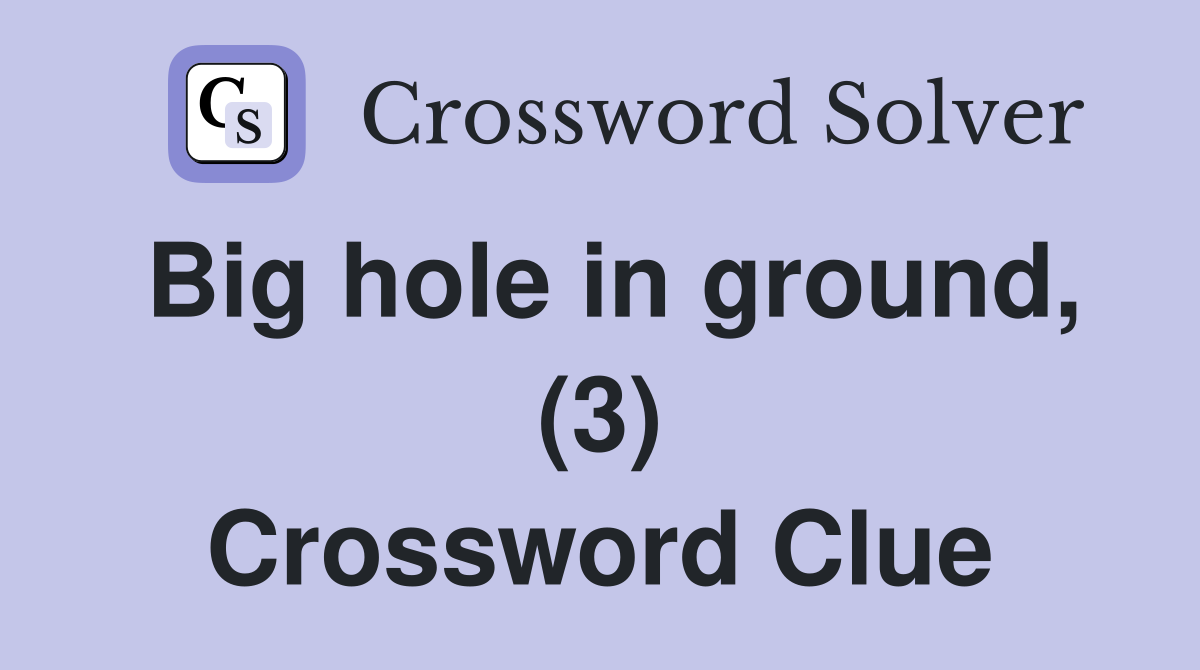 Big hole in ground, (3) Crossword Clue