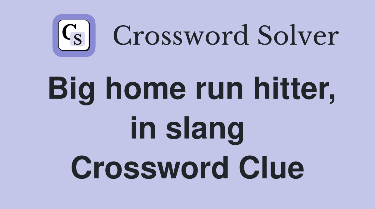 Big home run hitter, in slang Crossword Clue