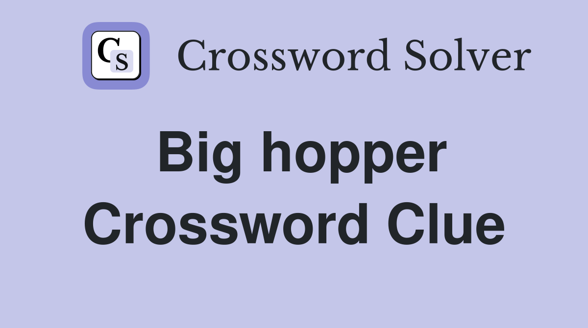 Big hopper Crossword Clue