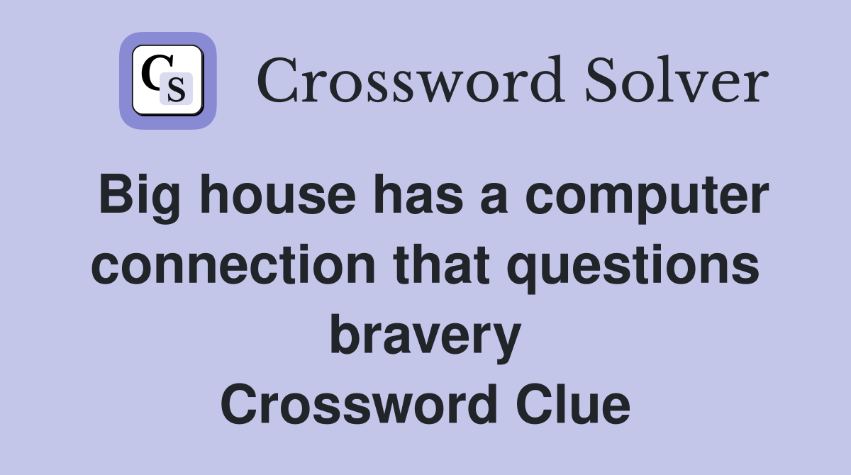 Big house has a computer connection that questions bravery Crossword Clue