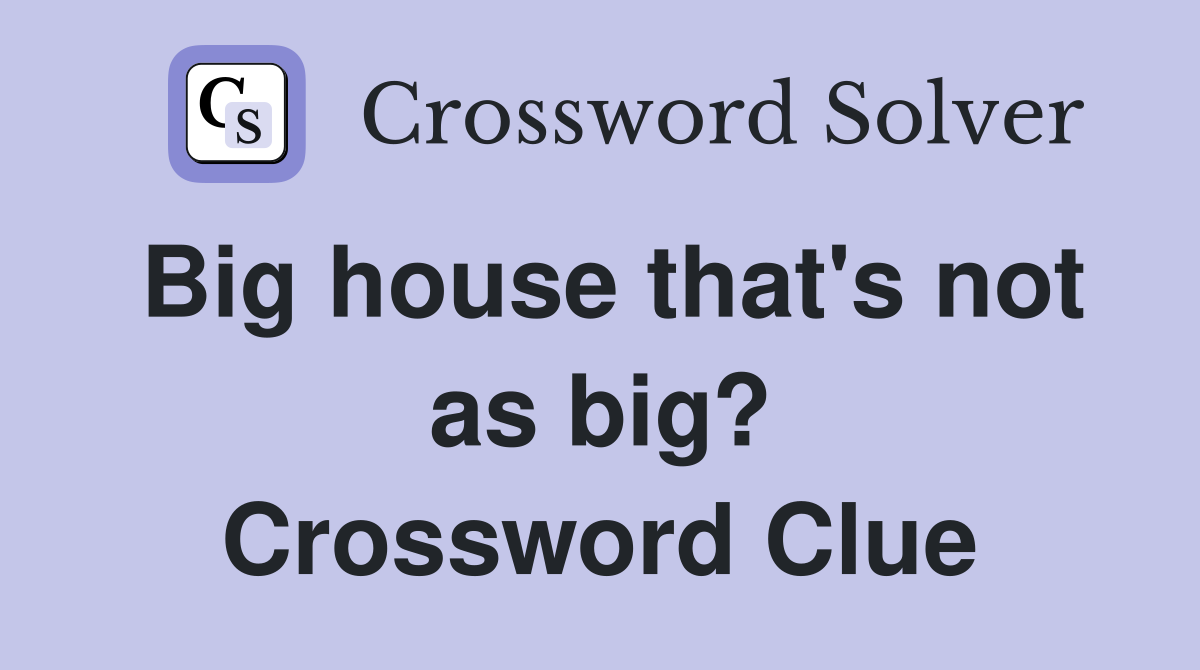 Big house that's not as big? Crossword Clue