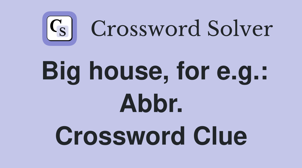 Big house, for e.g.: Abbr. Crossword Clue