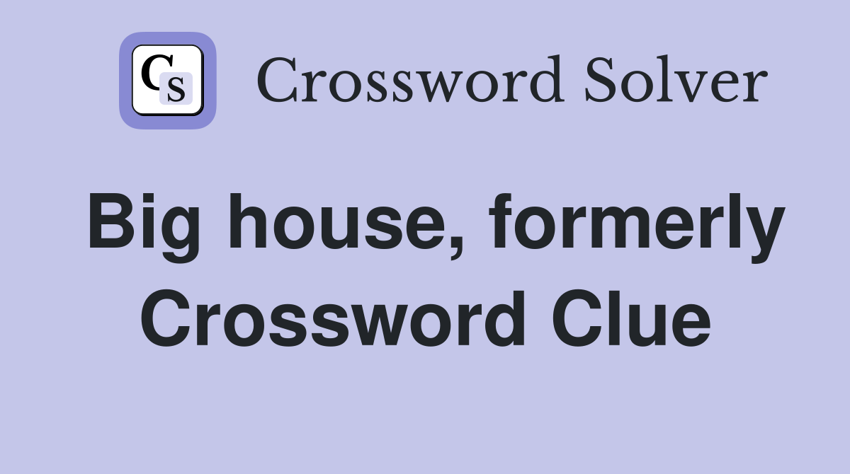 Big house, formerly Crossword Clue