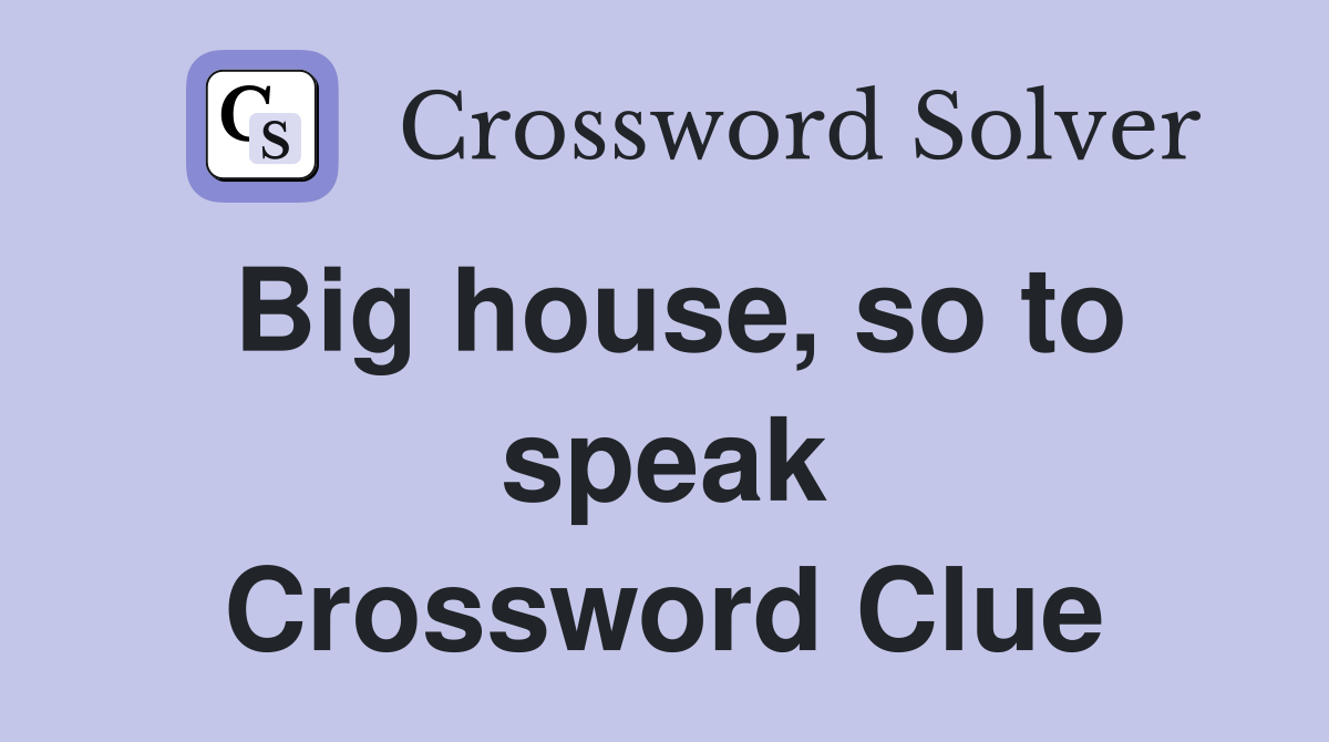 Big house, so to speak Crossword Clue