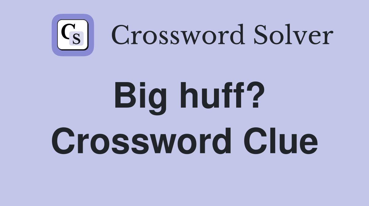Big huff? Crossword Clue