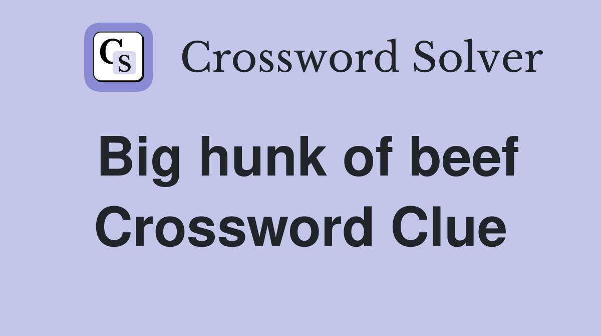 Big hunk of beef Crossword Clue