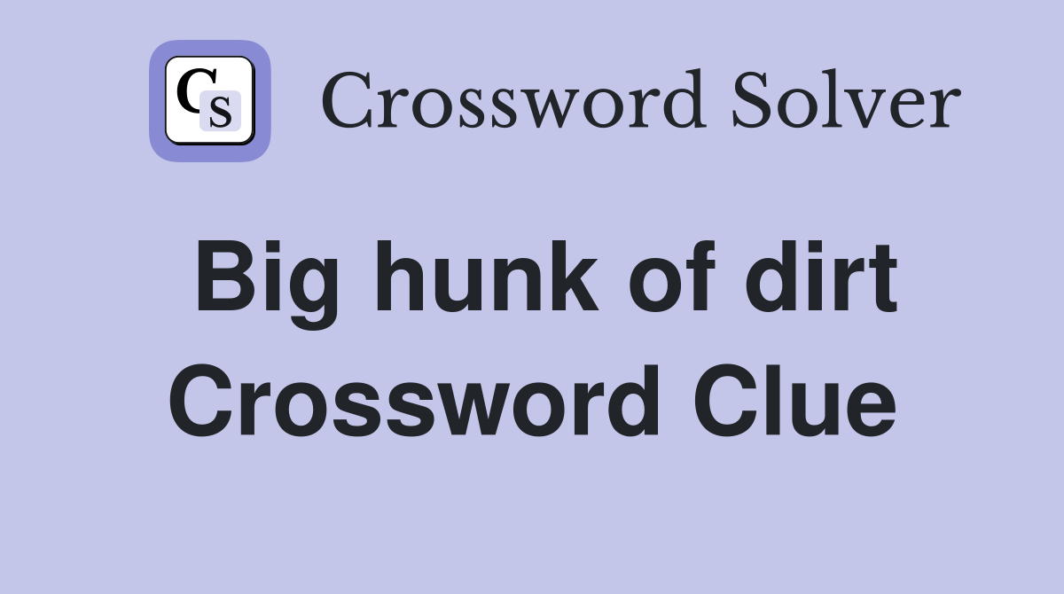 Big hunk of dirt Crossword Clue
