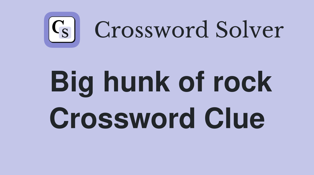Big hunk of rock Crossword Clue