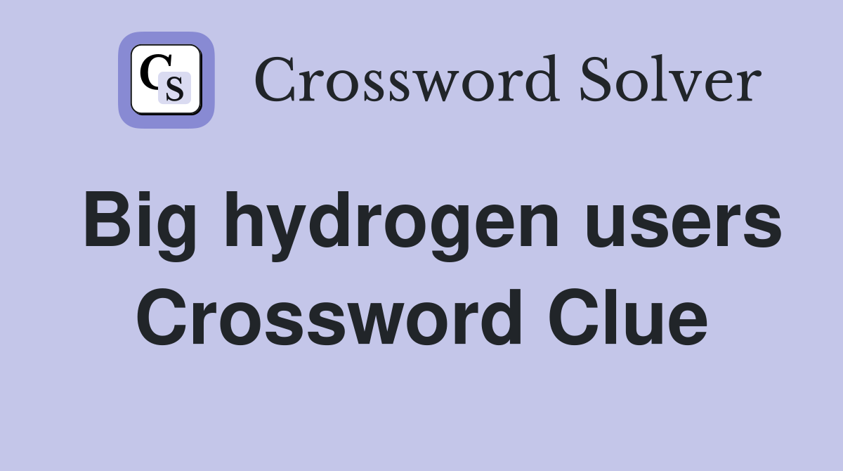 Big hydrogen users Crossword Clue