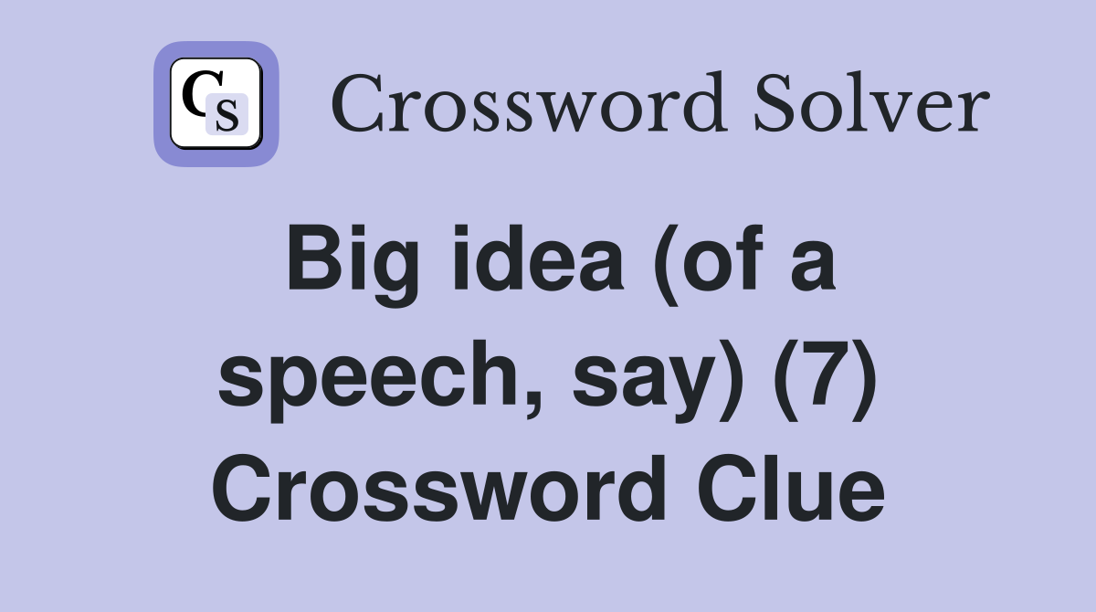 Big idea (of a speech, say) (7) Crossword Clue