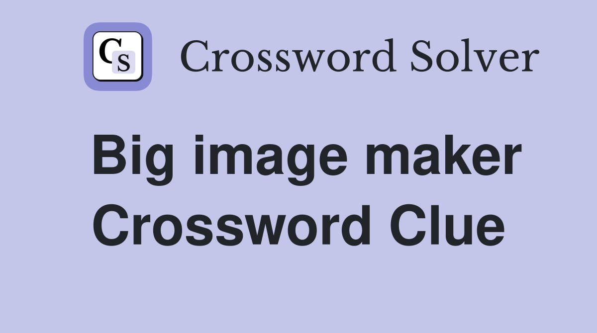 Big image maker Crossword Clue