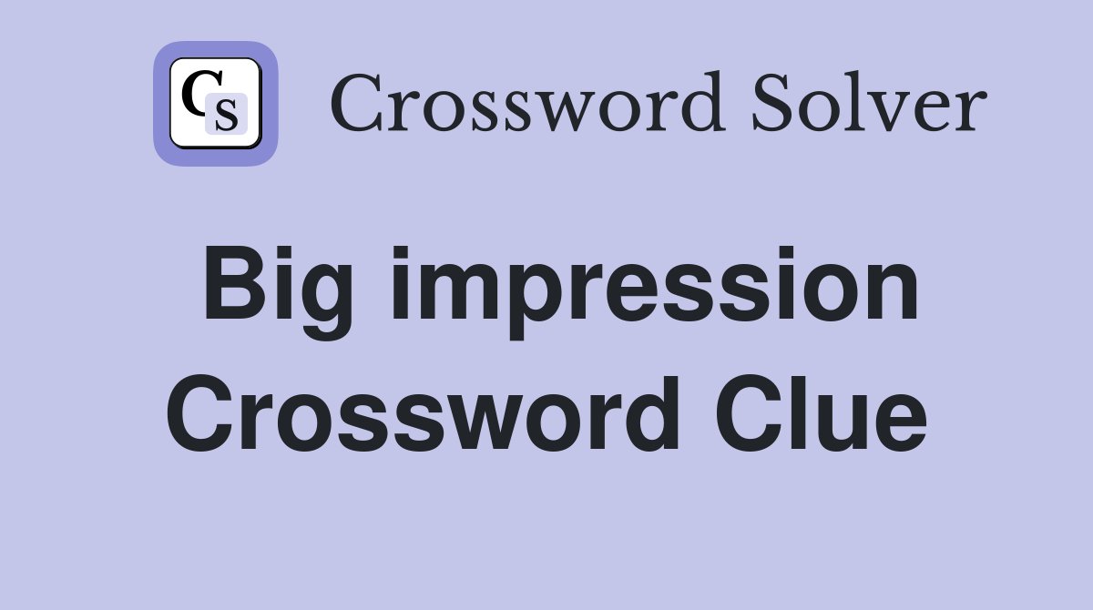Big impression Crossword Clue