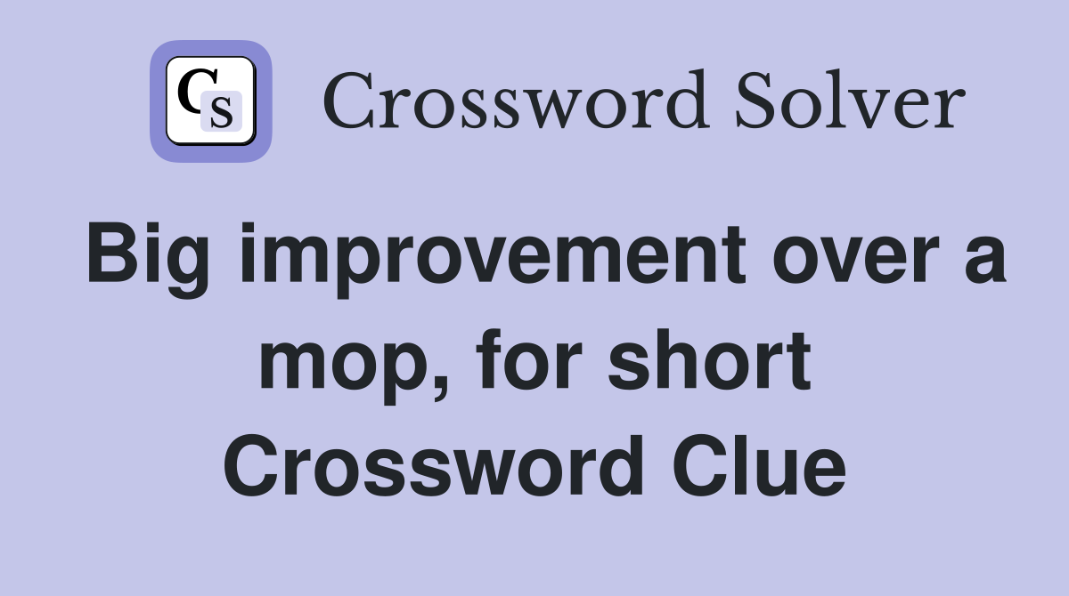 Big improvement over a mop, for short Crossword Clue