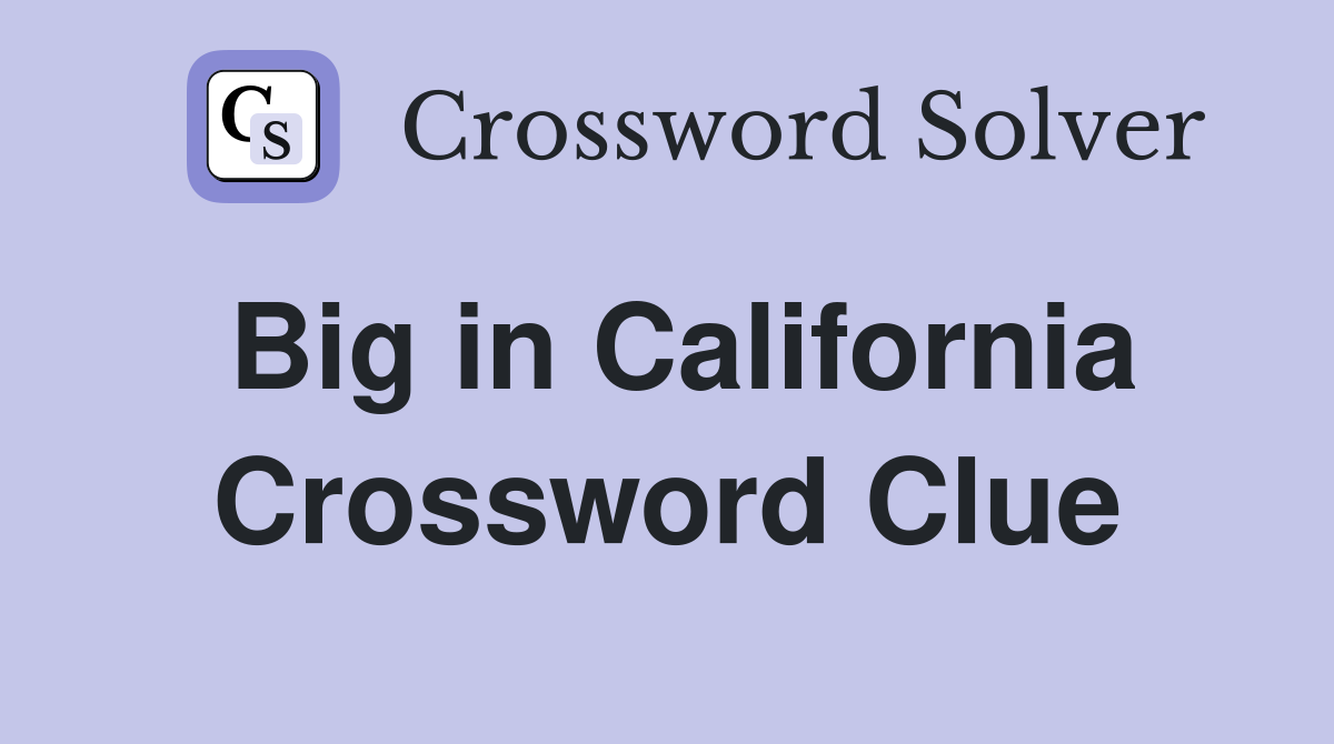 Big in California Crossword Clue