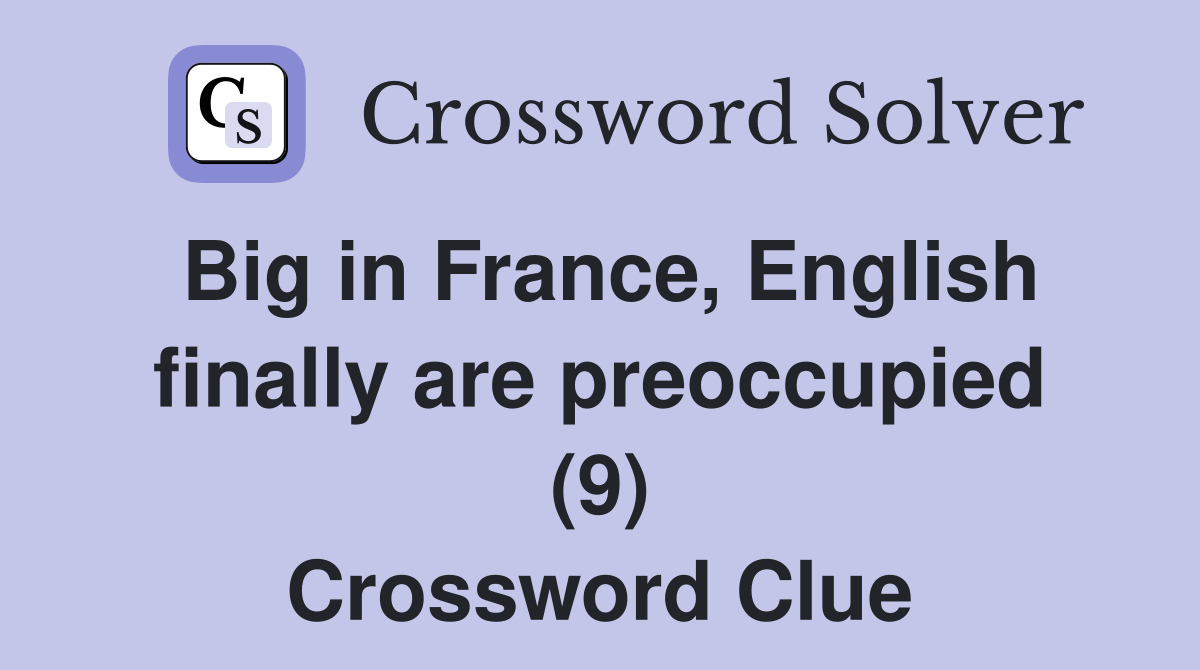 Big in France, English finally are preoccupied (9) Crossword Clue