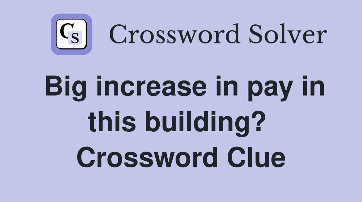 Big increase in pay in this building?  Crossword Clue