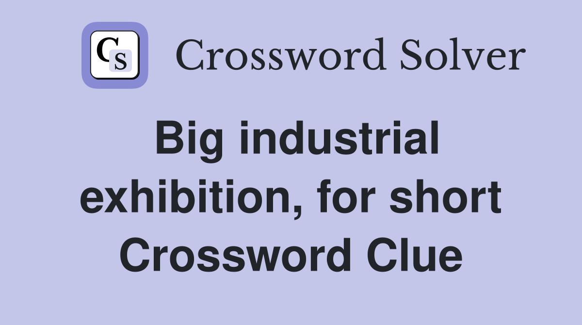 Big industrial exhibition, for short Crossword Clue