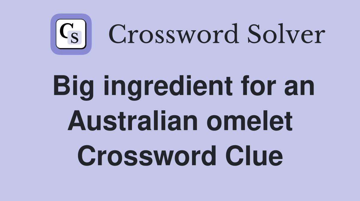Big ingredient for an Australian omelet Crossword Clue