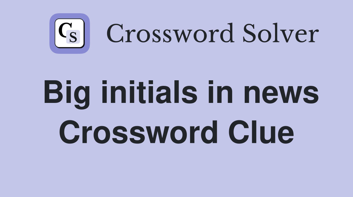 Big initials in news Crossword Clue