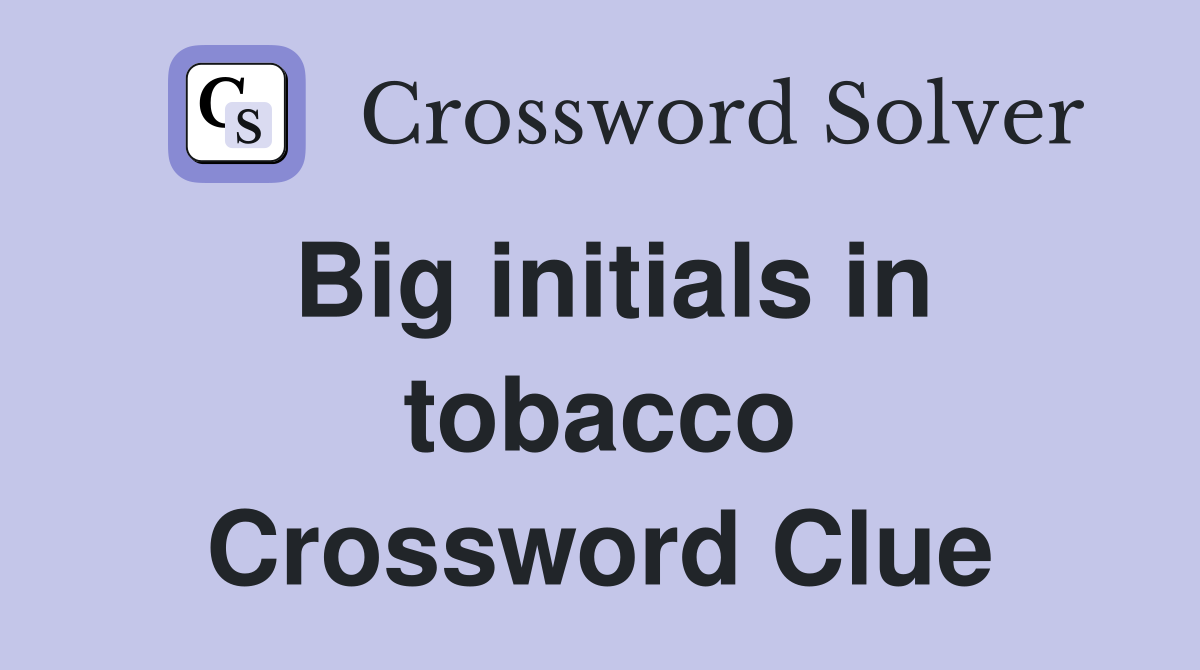 Big initials in tobacco Crossword Clue
