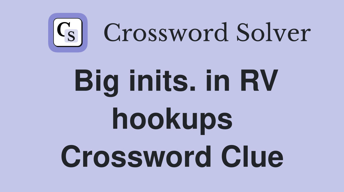 Big inits. in RV hookups Crossword Clue