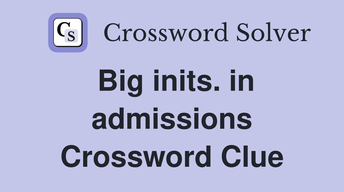Big inits. in admissions Crossword Clue