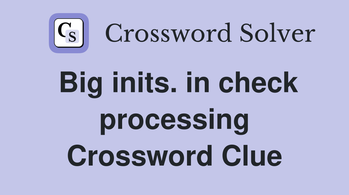 Big inits. in check processing Crossword Clue