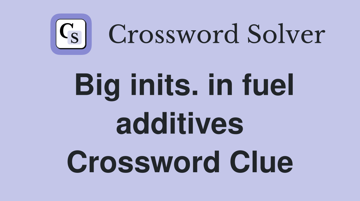 Big inits. in fuel additives Crossword Clue