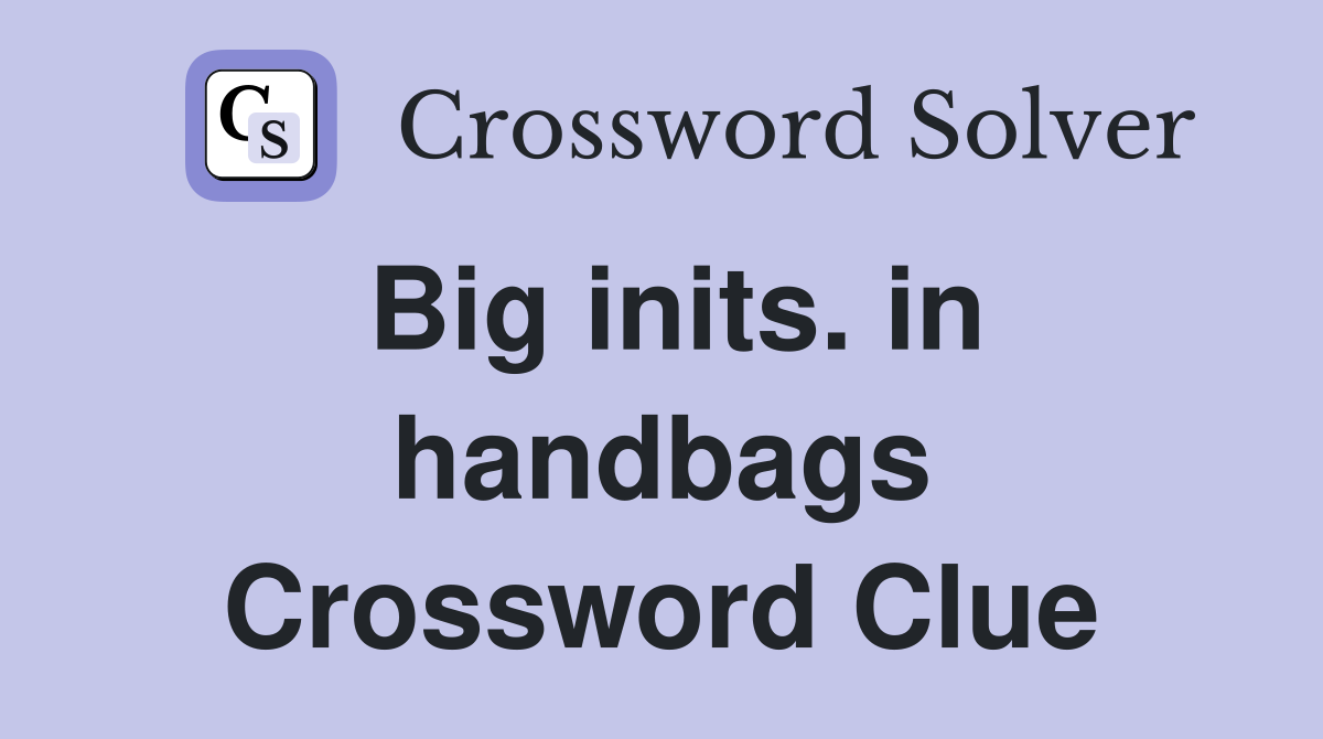 Big inits. in handbags Crossword Clue