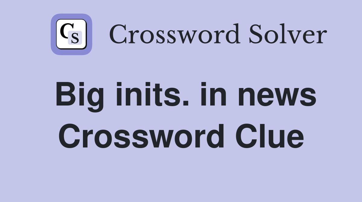 Big inits. in news Crossword Clue