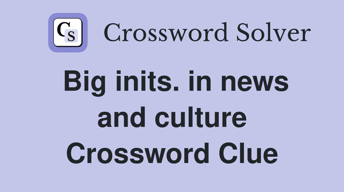 Big inits. in news and culture Crossword Clue