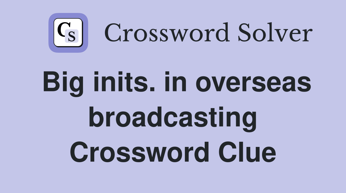 Big inits. in overseas broadcasting Crossword Clue