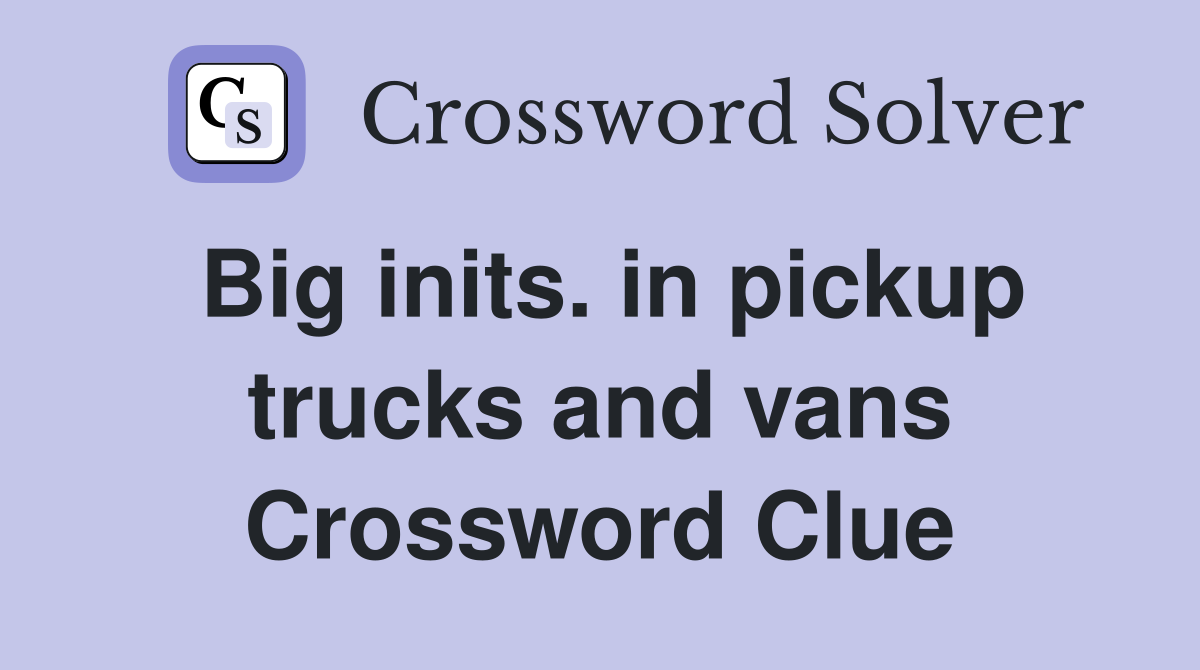 Big inits. in pickup trucks and vans Crossword Clue