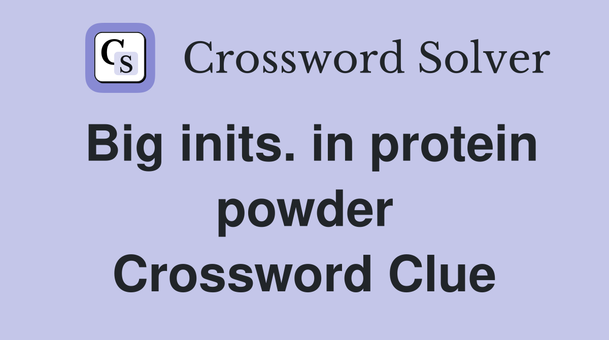 Big inits. in protein powder Crossword Clue