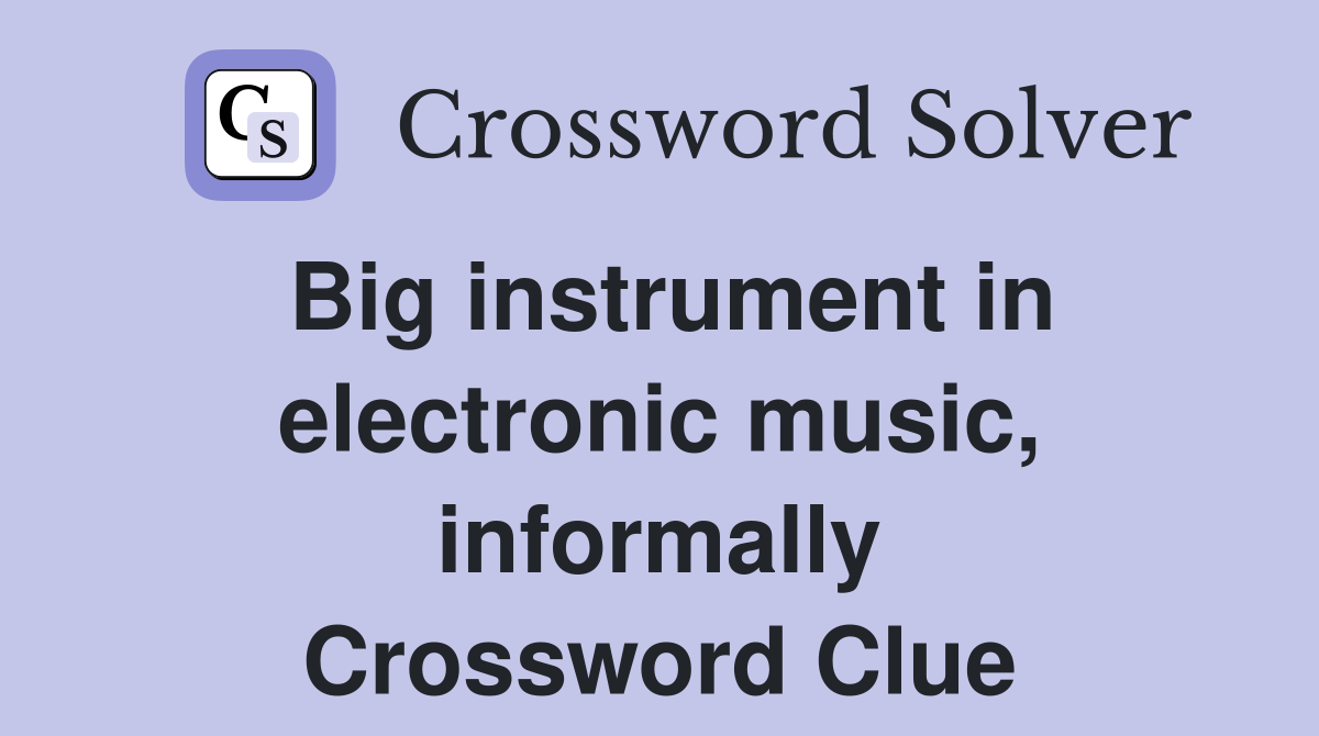 Big instrument in electronic music, informally Crossword Clue