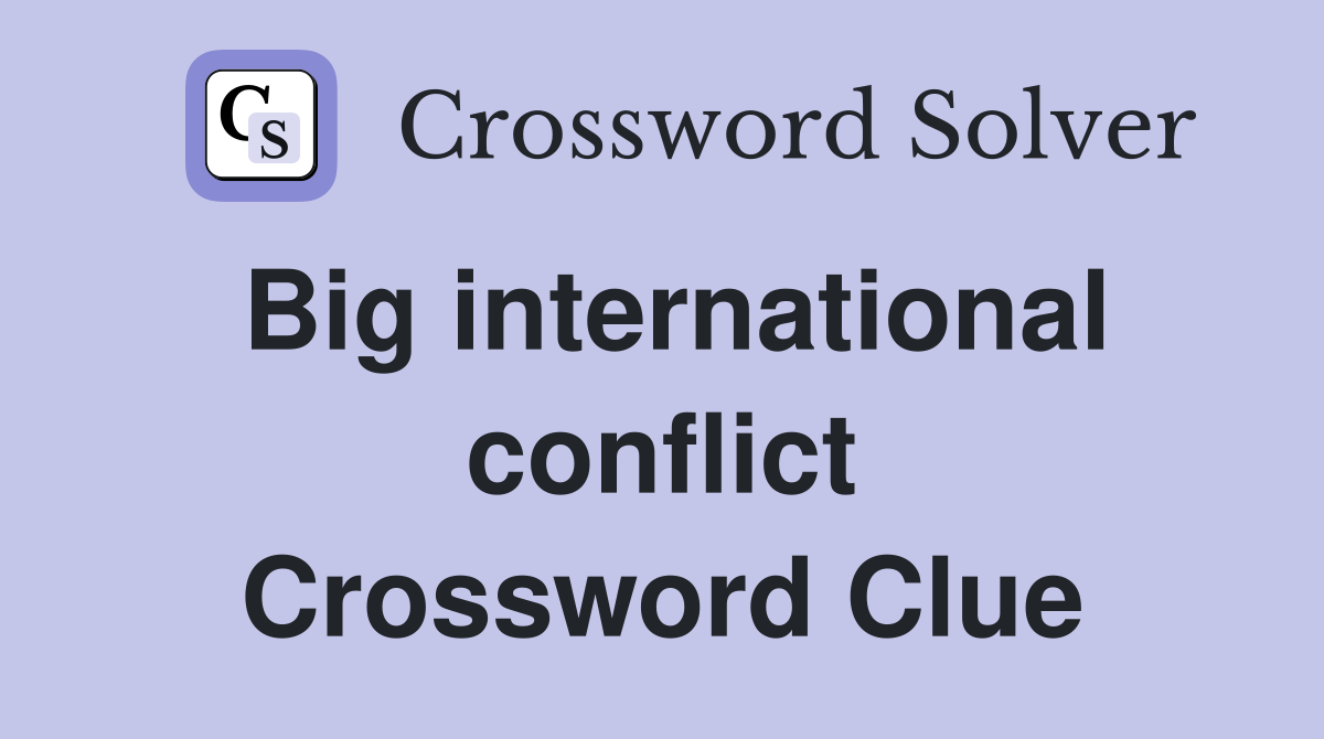 Big international conflict Crossword Clue